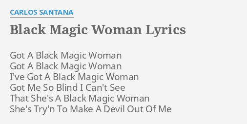 Black Magic Woman Lyrics By Carlos Santana Got A Black Magic