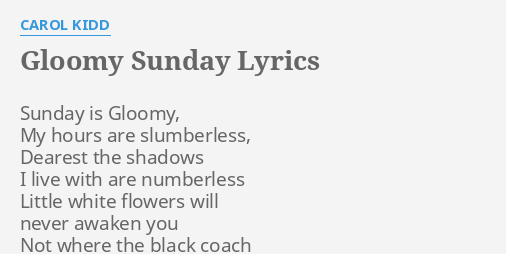 Gloomy Sunday Lyrics By Carol Kidd Sunday Is Gloomy My