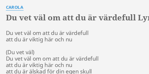 "DU VET VÄL OM ATT DU ÄR VÄRDEFULL" LYRICS By CAROLA: Du Vet Väl Om...