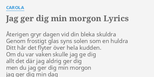 "JAG GER DIG MIN MORGON" LYRICS By CAROLA: Återigen Gryr Dagen Vid...