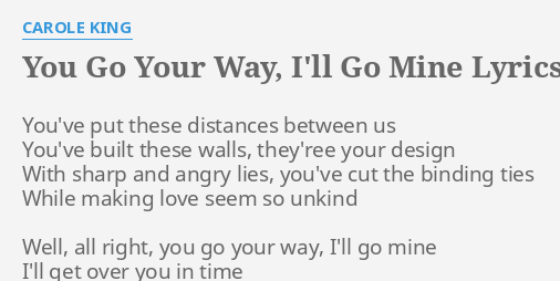 You Go Your Way I Ll Go Mine Lyrics By Carole King You Ve Put These Distances