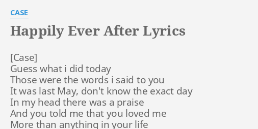 Happily Ever After Lyrics By Case Guess What I Did
