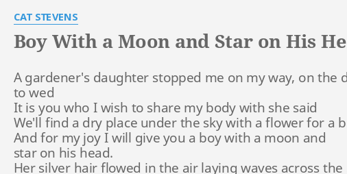 Boy With A Moon And Star On His Head Lyrics By Cat Stevens A Gardener S Daughter Stopped