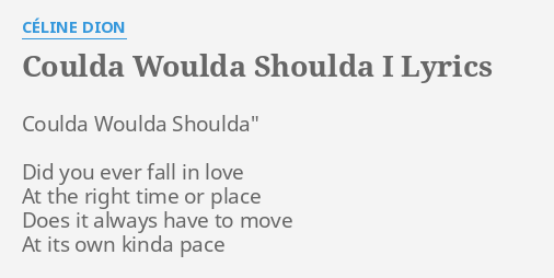 "COULDA WOULDA SHOULDA I" LYRICS By CÉLINE DION: Coulda Woulda Shoulda ...