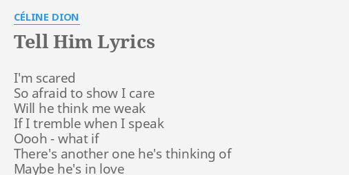 "TELL HIM" LYRICS by CÉLINE DION: I'm scared So afraid...