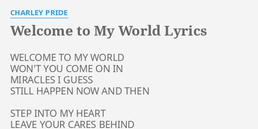 "WELCOME TO MY WORLD" LYRICS by CHARLEY PRIDE: WELCOME TO MY WORLD...