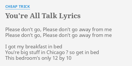 You Re All Talk Lyrics By Cheap Trick Please Don T Go