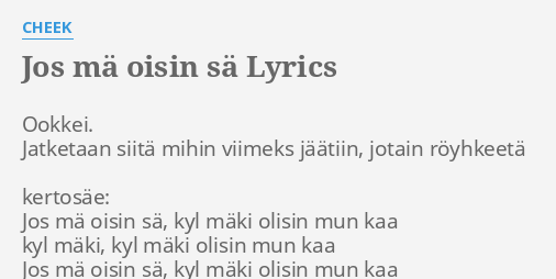 "JOS MÄ OISIN SÄ" LYRICS By CHEEK: Ookkei. Jatketaan Siitä Mihin...