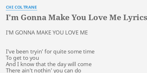 I M Gonna Make You Love Me Lyrics By Chi Coltrane I M Gonna Make You