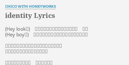 Identity Lyrics By Chico With Honeyworks その瞳にはどんな私映し出すの ねえ 毎度のセリフずっとループ気が付いてる 繰り返すだけのマネゴトの恋冷めてきたって 知らないフリをして誤魔化してる