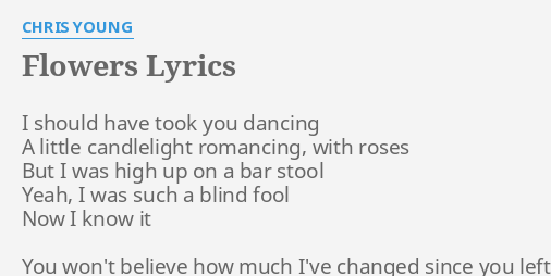 Flowers Lyrics By Chris Young I Should Have Took