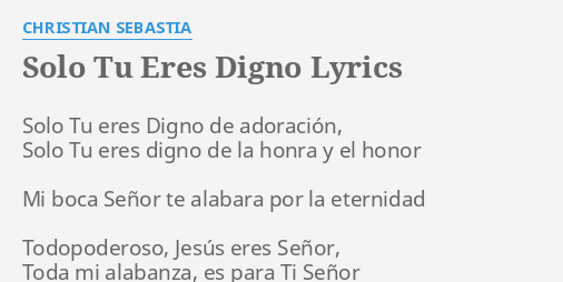 Solo Tu Eres Digno Lyrics By Christian Sebastia Solo Tu Eres Digno