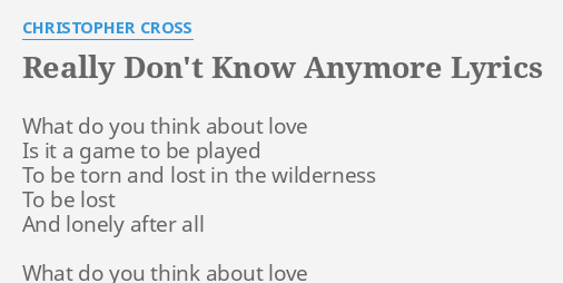 Really Don T Know Anymore Lyrics By Christopher Cross What Do You Think