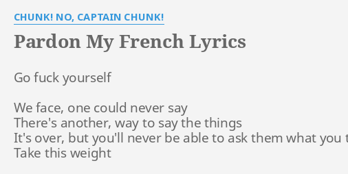 Pardon My French Lyrics By Chunk No Captain Chunk Go F Yourself We