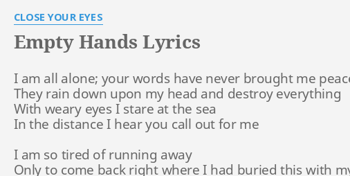 Empty Hands Lyrics By Close Your Eyes I Am All Alone