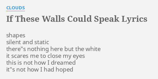 If These Walls Could Speak Lyrics By Clouds Shapes Silent And Static