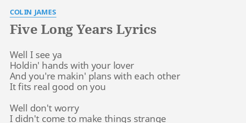 "FIVE LONG YEARS" LYRICS By COLIN JAMES: Well I See Ya...