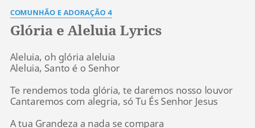 "GLÓRIA E ALELUIA" LYRICS By COMUNHÃO E ADORAÇÃO 4: Aleluia, Oh Glória ...