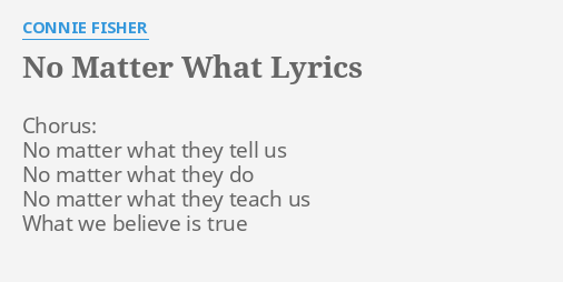 "NO MATTER WHAT" LYRICS by CONNIE FISHER: Chorus: No matter what...