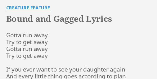 Bound And Gagged Lyrics By Creature Feature Gotta Run Away Try Creature feature as written by douglas martinez aaron wills. bound and gagged lyrics by creature