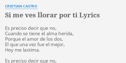 Si Me Ves Llorar Por Ti Lyrics By Cristian Castro Es Preciso Decir Que Es preciso decir que no cuando no existe otra salida para evitar el dolor para evitar el rencor del amor que hoy termina bridge: si me ves llorar por ti lyrics by