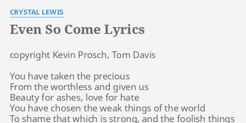 EVEN SO COME" LYRICS by CRYSTAL LEWIS: copyright Kevin Prosch, Tom...