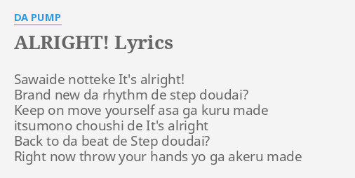 Alright Lyrics By Da Pump Sawaide Notteke It S Alright