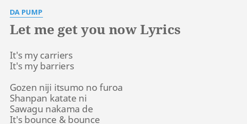 Let Me Get You Now Lyrics By Da Pump It S My Carriers It S