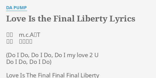 Love Is The Final Liberty Lyrics By Da Pump 作詞 M C A T 作曲 富樫明生 Love Is