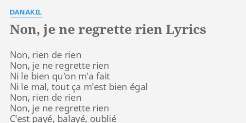 "NON, JE NE REGRETTE RIEN" LYRICS By DANAKIL: Non, Rien De Rien...