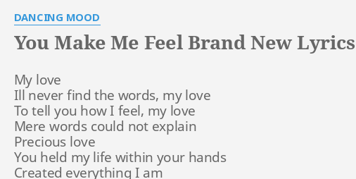 You Make Me Feel Brand New Lyrics By Dancing Mood My Love Ill Never