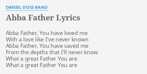 "ABBA FATHER" LYRICS by DANIEL DOSS BAND: Abba Father, You have...