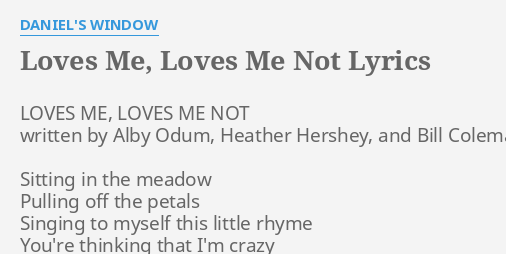 Loves Me Loves Me Not Lyrics By Daniel S Window Loves Me Loves Me