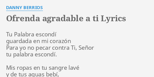 "OFRENDA AGRADABLE A TI" LYRICS By DANNY BERRIOS: Tu Palabra Escondí ...