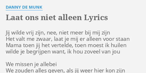 Laat Ons Niet Alleen Lyrics By Danny De Munk Jij Wilde Vrij Zijn