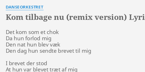 "KOM TILBAGE NU (REMIX VERSION)" LYRICS By DANSEORKESTRET: Det Kom Som ...