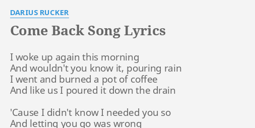 "COME BACK SONG" LETRAS by DARIUS RUCKER: I woke up again...