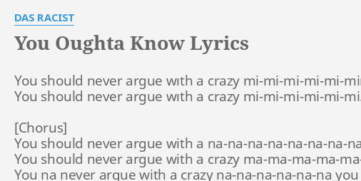 You Oughta Know Lyrics By Das Racist You Should Never Argue