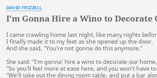 I\'M GONNA HIRE A WINO TO DECORATE OUR HOME\
