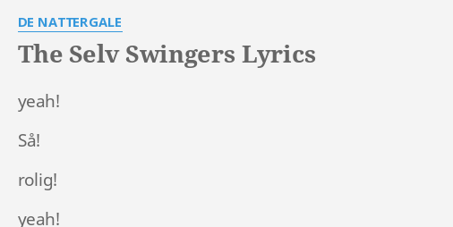 "THE SELV SWINGERS" LYRICS By DE NATTERGALE: Yeah! Så! Rolig! Yeah!...