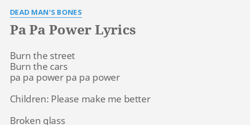 Pa Pa Power Lyrics By Dead Man S Bones Burn The Street Burn