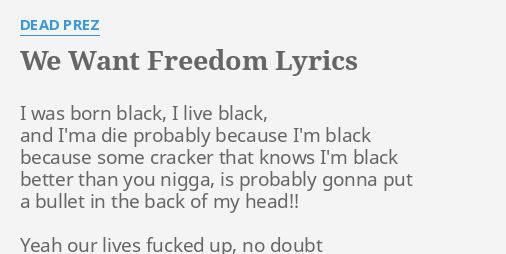 "WE WANT FREEDOM" LYRICS By DEAD PREZ: I Was Born Black,...