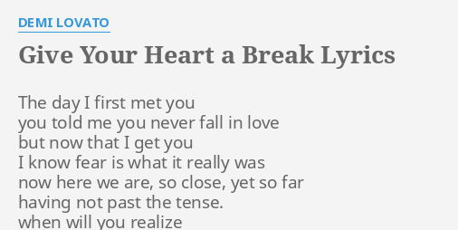 Give Your Heart A Break Lyrics By Demi Lovato The Day I First