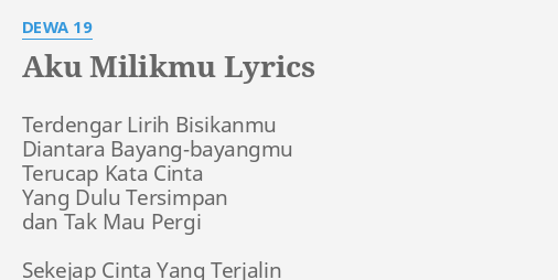 "AKU MILIKMU" LYRICS by DEWA 19: Terdengar Lirih Bisikanmu Diantara...