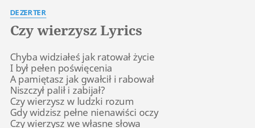 "CZY WIERZYSZ" LYRICS By DEZERTER: Chyba Widziałeś Jak Ratował...