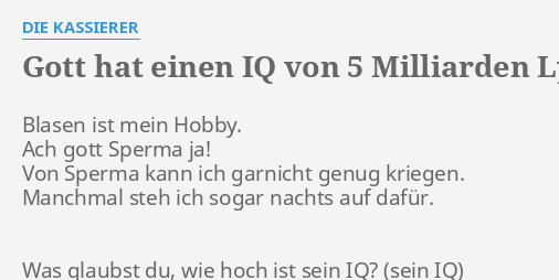 Gott Hat Einen Iq Von 5 Milliarden Lyrics By Die Kassierer Blasen Ist Mein Hobby