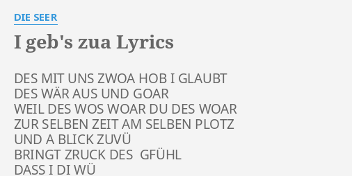 I Geb S Zua Lyrics By Die Seer Des Mit Uns Zwoa Ein lied ob und zua do samma zua vo de zechen bis zur stirn. i geb s zua lyrics by die seer des