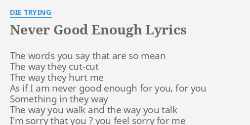 Never Good Enough Lyrics By Die Trying The Words You Say