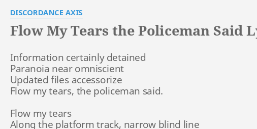 Flow My Tears The Policeman Said Lyrics By Discordance Axis Information Certainly Detained
