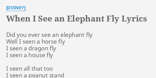 "WHEN I SEE AN ELEPHANT FLY" LYRICS by [DISNEY]: Did you ever see...